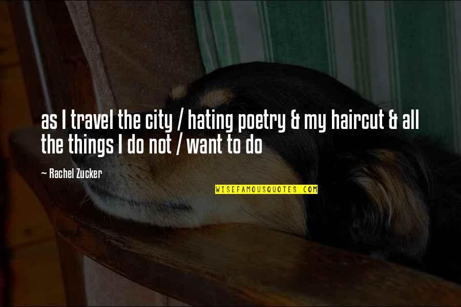 Want To Travel Quotes By Rachel Zucker: as I travel the city / hating poetry