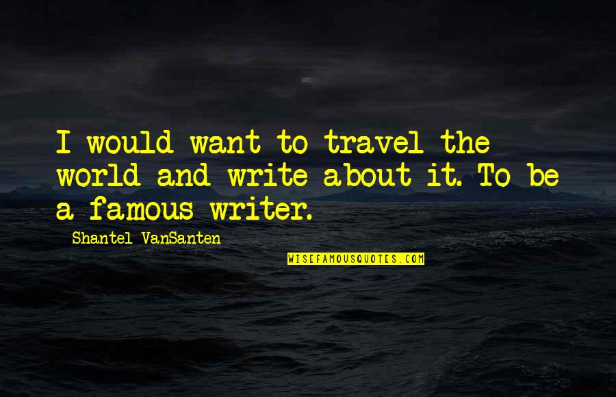 Want To Travel Quotes By Shantel VanSanten: I would want to travel the world and