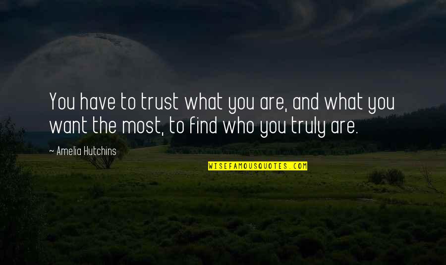Want To Trust You Quotes By Amelia Hutchins: You have to trust what you are, and