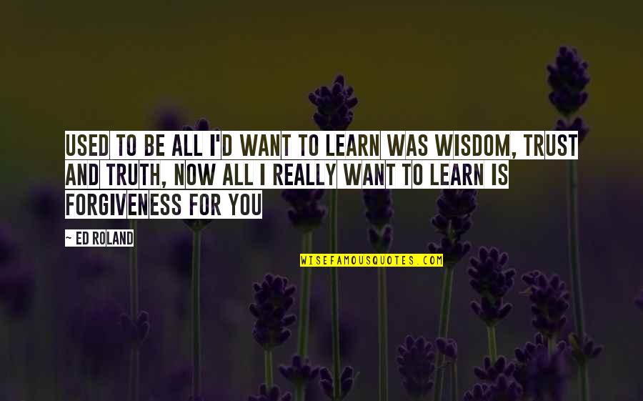 Want To Trust You Quotes By Ed Roland: Used to be all I'd want to learn Want To Trust You Quotes By Ed Roland: Used to be all I'd want to learn