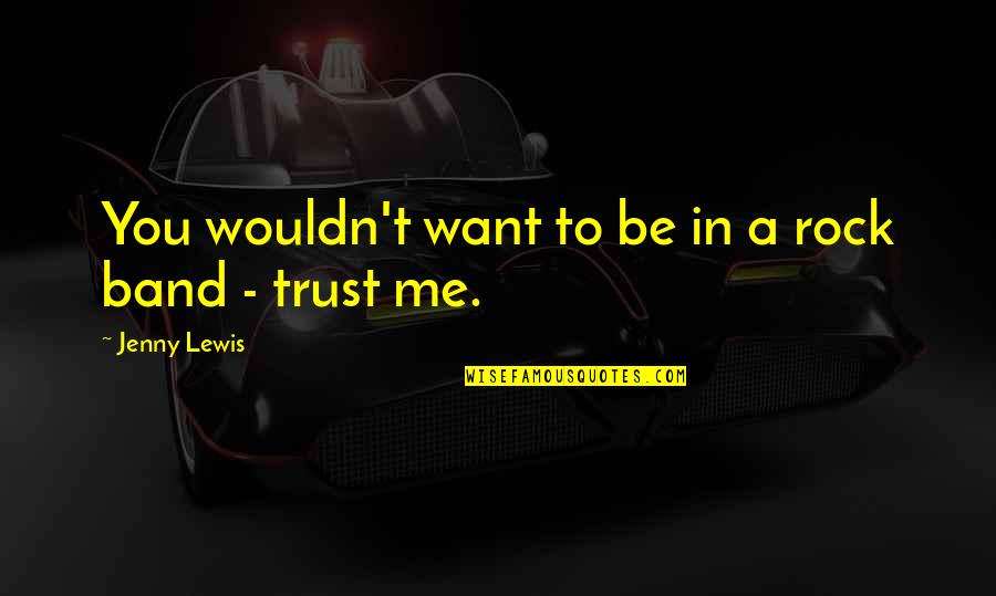 Want To Trust You Quotes By Jenny Lewis: You wouldn't want to be in a rock