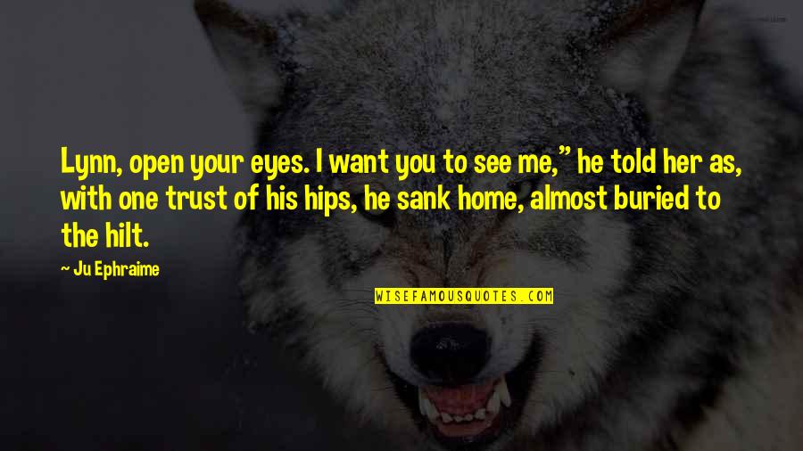 Want To Trust You Quotes By Ju Ephraime: Lynn, open your eyes. I want you to Want To Trust You Quotes By Ju Ephraime: Lynn, open your eyes. I want you to