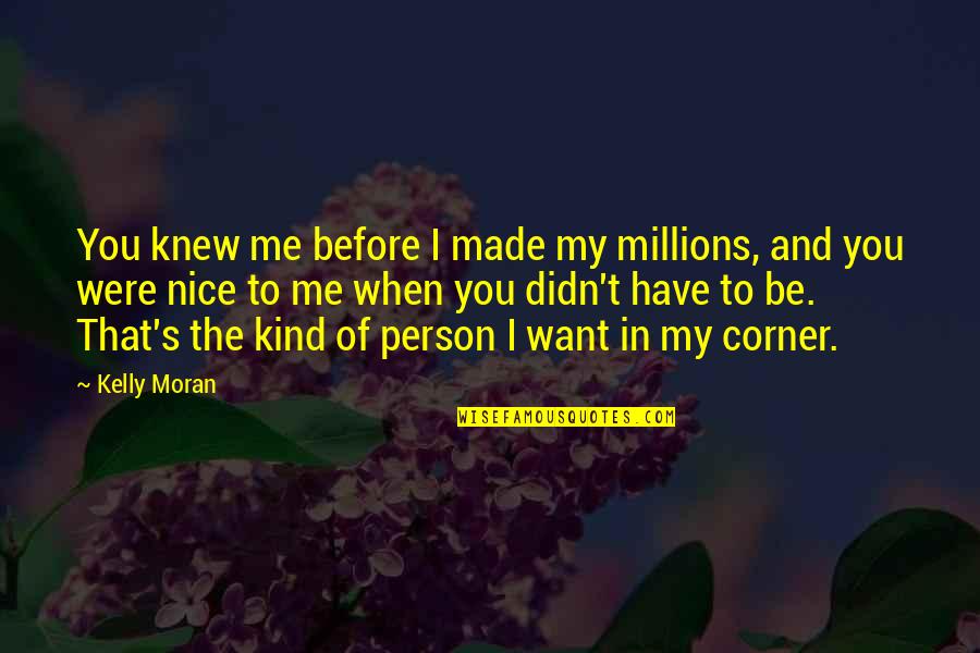 Want To Trust You Quotes By Kelly Moran: You knew me before I made my millions,