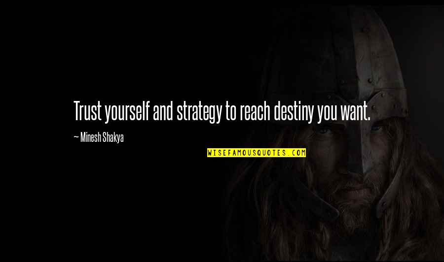 Want To Trust You Quotes By Minesh Shakya: Trust yourself and strategy to reach destiny you Want To Trust You Quotes By Minesh Shakya: Trust yourself and strategy to reach destiny you