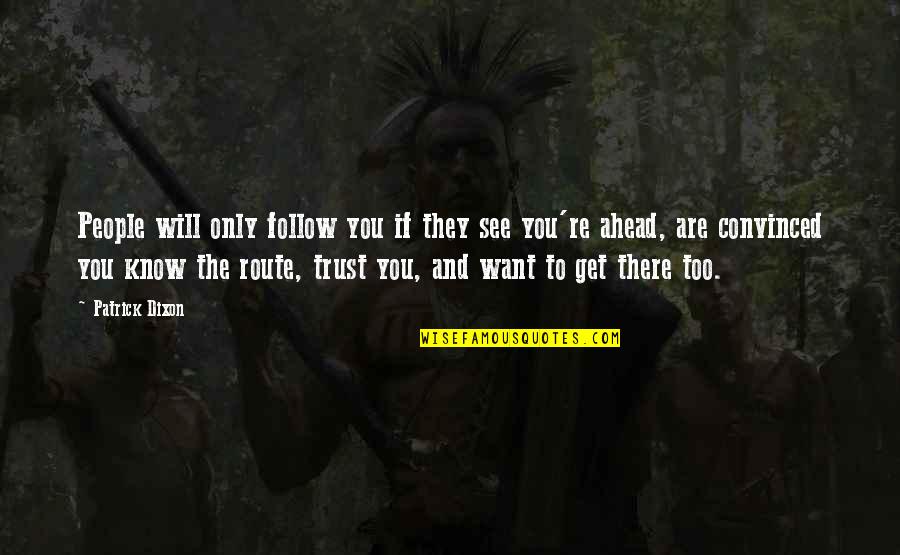 Want To Trust You Quotes By Patrick Dixon: People will only follow you if they see Want To Trust You Quotes By Patrick Dixon: People will only follow you if they see