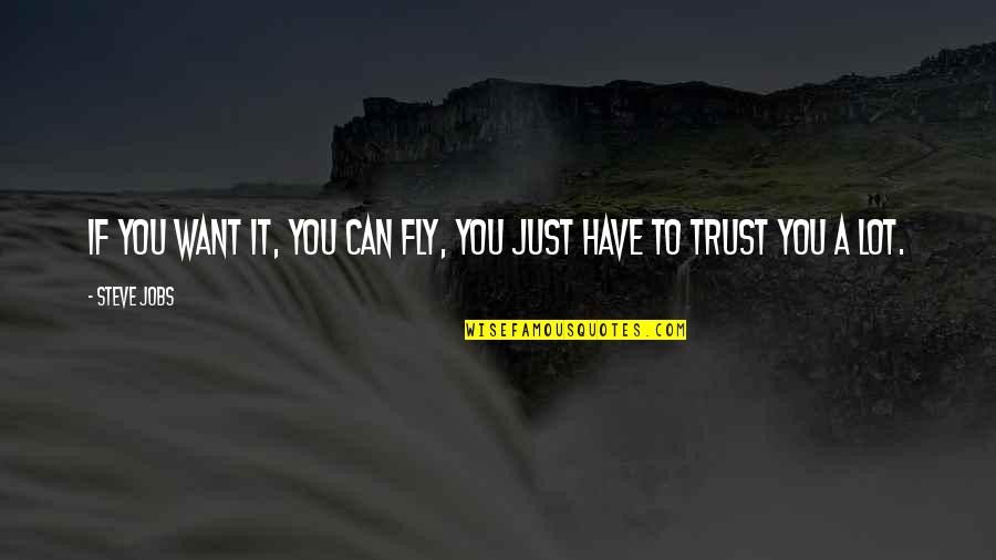 Want To Trust You Quotes By Steve Jobs: If you want it, you can fly, you