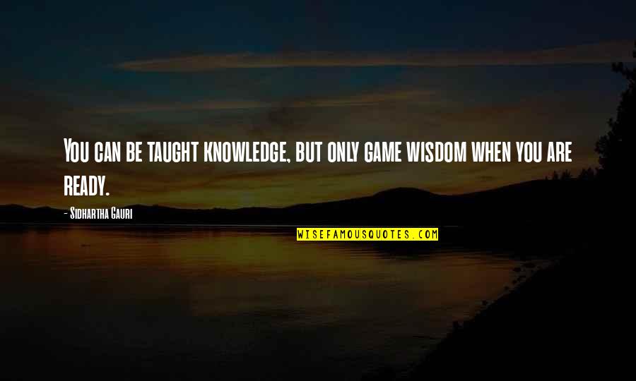 Want To Walk Alone Quotes By Sidhartha Gauri: You can be taught knowledge, but only game
