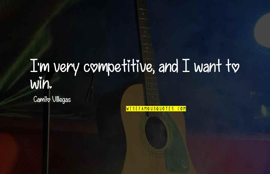 Want To Win Quotes By Camilo Villegas: I'm very competitive, and I want to win.