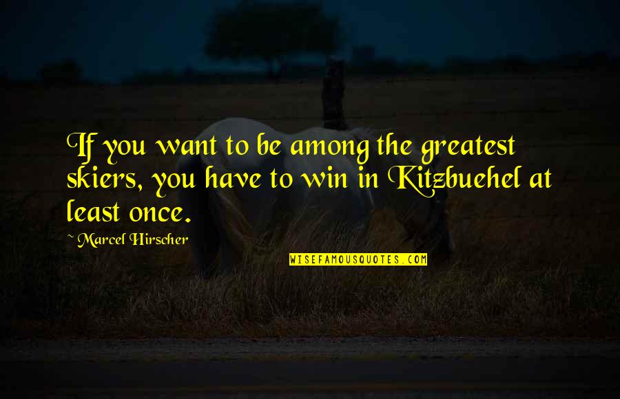 Want To Win Quotes By Marcel Hirscher: If you want to be among the greatest