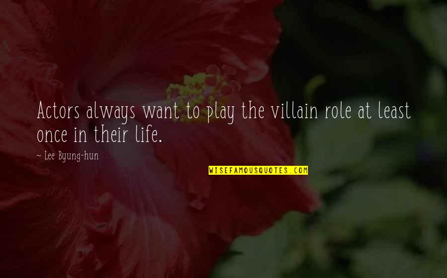 Want U My Life Quotes By Lee Byung-hun: Actors always want to play the villain role