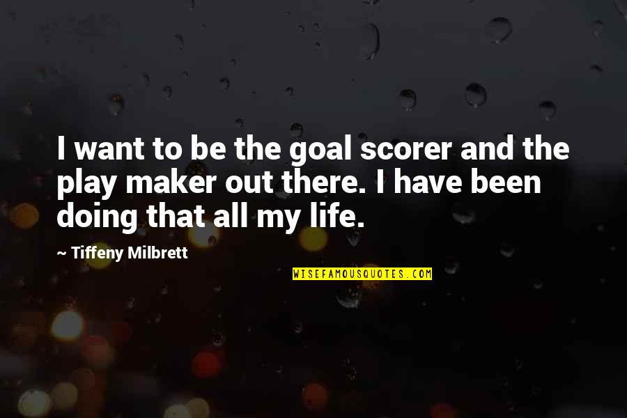 Want U My Life Quotes By Tiffeny Milbrett: I want to be the goal scorer and