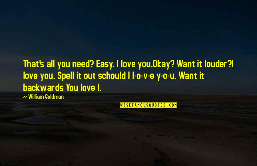 Want U Quotes Quotes By William Goldman: That's all you need? Easy. I love you.Okay?