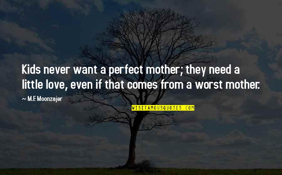 Want Vs Need Love Quotes By M.F. Moonzajer: Kids never want a perfect mother; they need