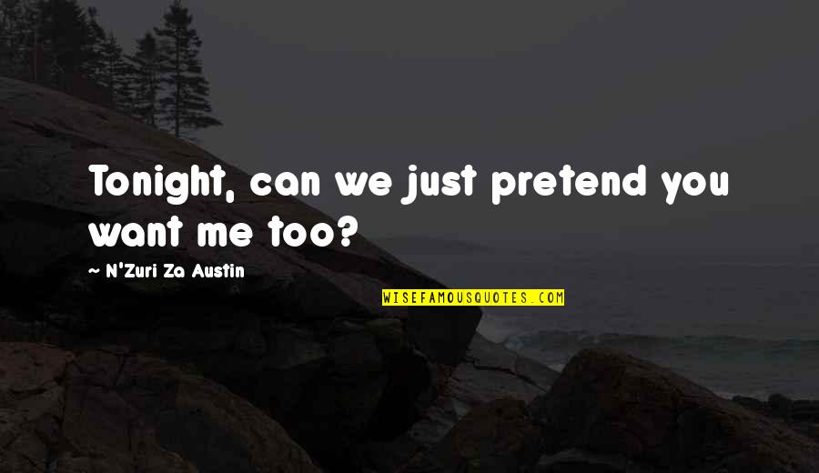 Want Vs Need Love Quotes By N'Zuri Za Austin: Tonight, can we just pretend you want me