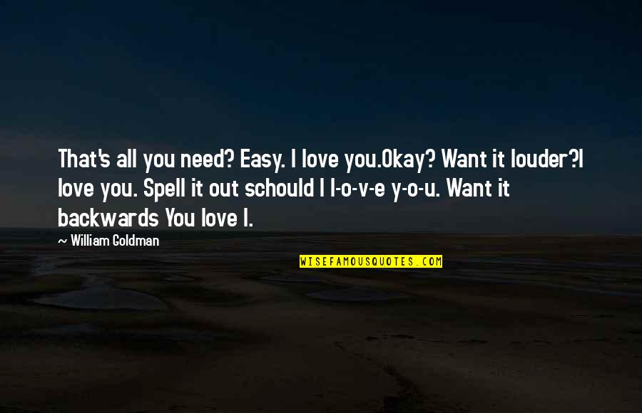 Want Vs Need Love Quotes By William Goldman: That's all you need? Easy. I love you.Okay?