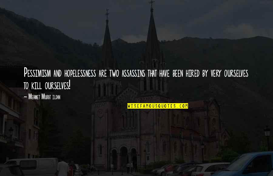 Want What You Cant Have Quote Quotes By Mehmet Murat Ildan: Pessimism and hopelessness are two assassins that have