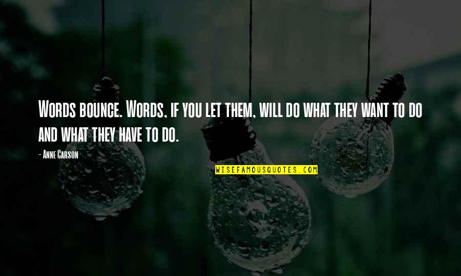 Want What You Have Quotes By Anne Carson: Words bounce. Words, if you let them, will