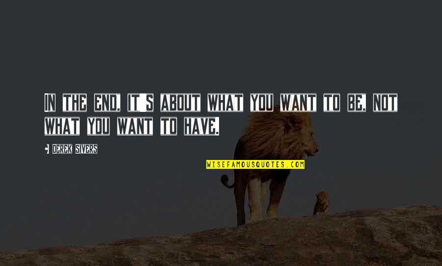 Want What You Have Quotes By Derek Sivers: In the end, it's about what you want