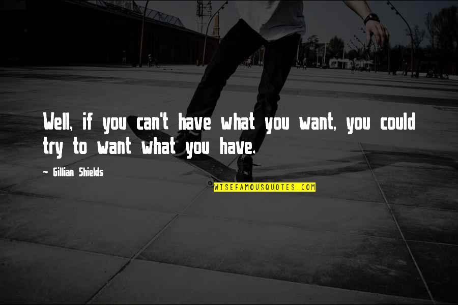 Want What You Have Quotes By Gillian Shields: Well, if you can't have what you want,