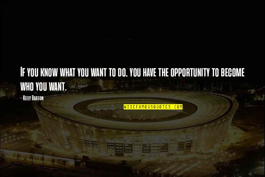 Want What You Have Quotes By Keely Barton: If you know what you want to do,