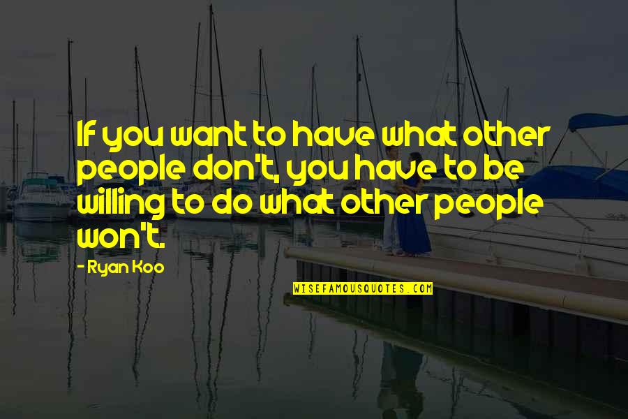 Want What You Have Quotes By Ryan Koo: If you want to have what other people