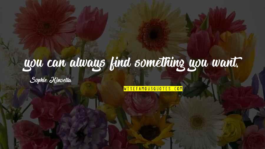 Want You Always Quotes By Sophie Kinsella: you can always find something you want.
