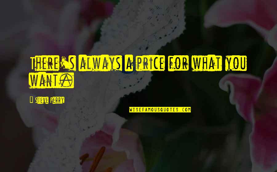 Want You Always Quotes By Steve Perry: There's always a price for what you want.