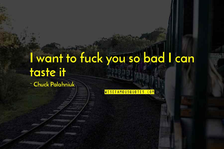 Want You Bad Quotes By Chuck Palahniuk: I want to fuck you so bad I