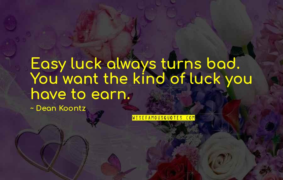 Want You Bad Quotes By Dean Koontz: Easy luck always turns bad. You want the
