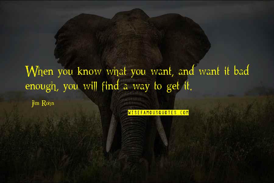 Want You Bad Quotes By Jim Rohn: When you know what you want, and want