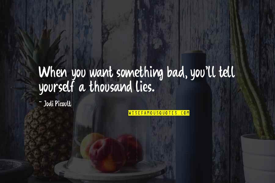 Want You Bad Quotes By Jodi Picoult: When you want something bad, you'll tell yourself
