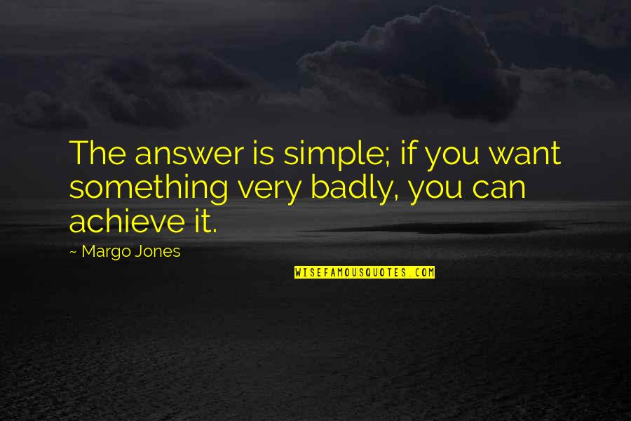 Want You Badly Quotes By Margo Jones: The answer is simple; if you want something