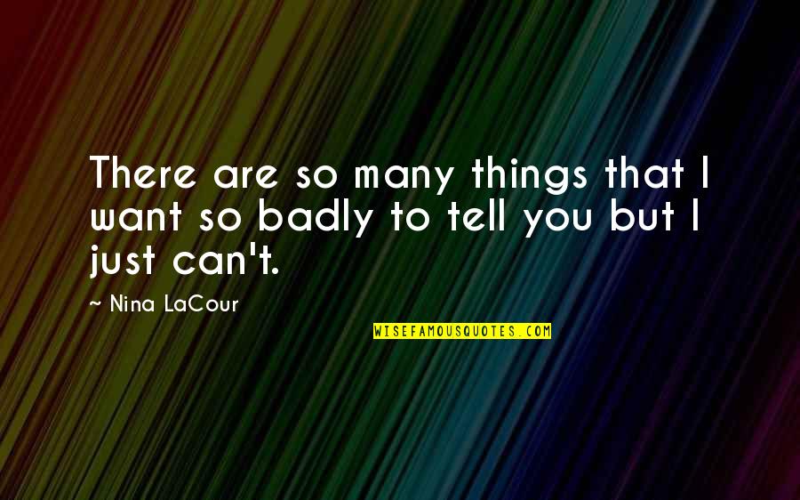 Want You Badly Quotes By Nina LaCour: There are so many things that I want