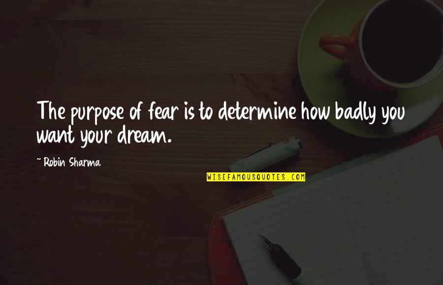 Want You Badly Quotes By Robin Sharma: The purpose of fear is to determine how
