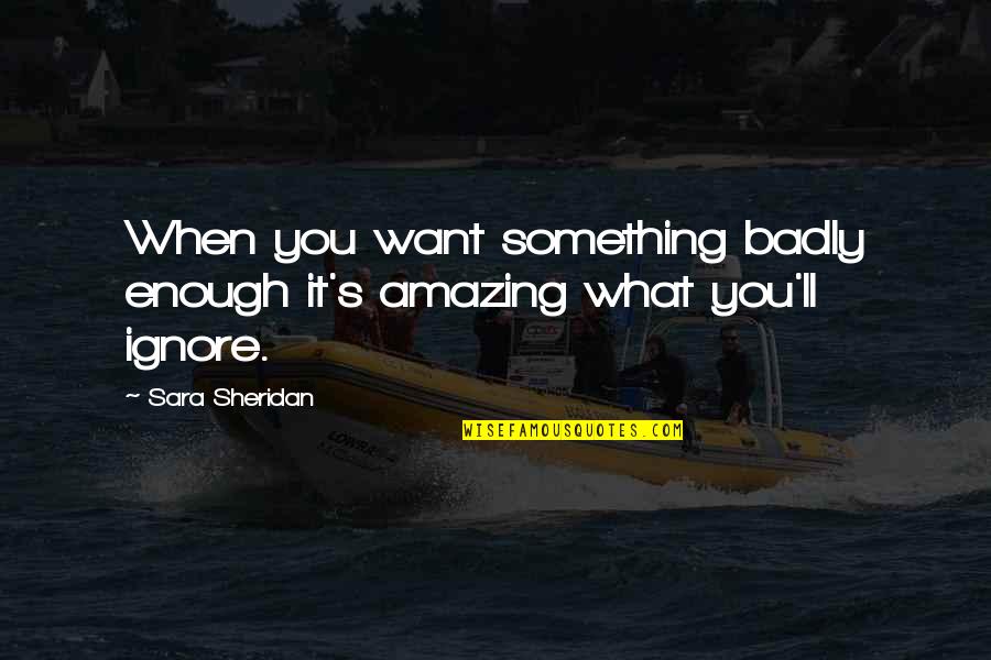 Want You Badly Quotes By Sara Sheridan: When you want something badly enough it's amazing