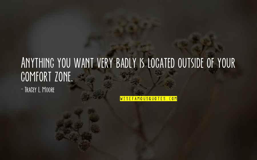 Want You Badly Quotes By Tracey L. Moore: Anything you want very badly is located outside