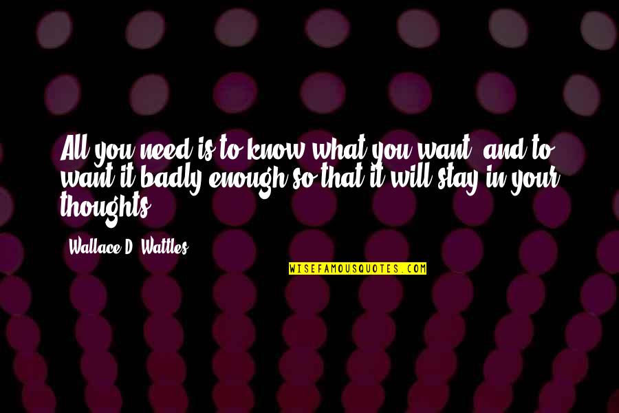 Want You Badly Quotes By Wallace D. Wattles: All you need is to know what you