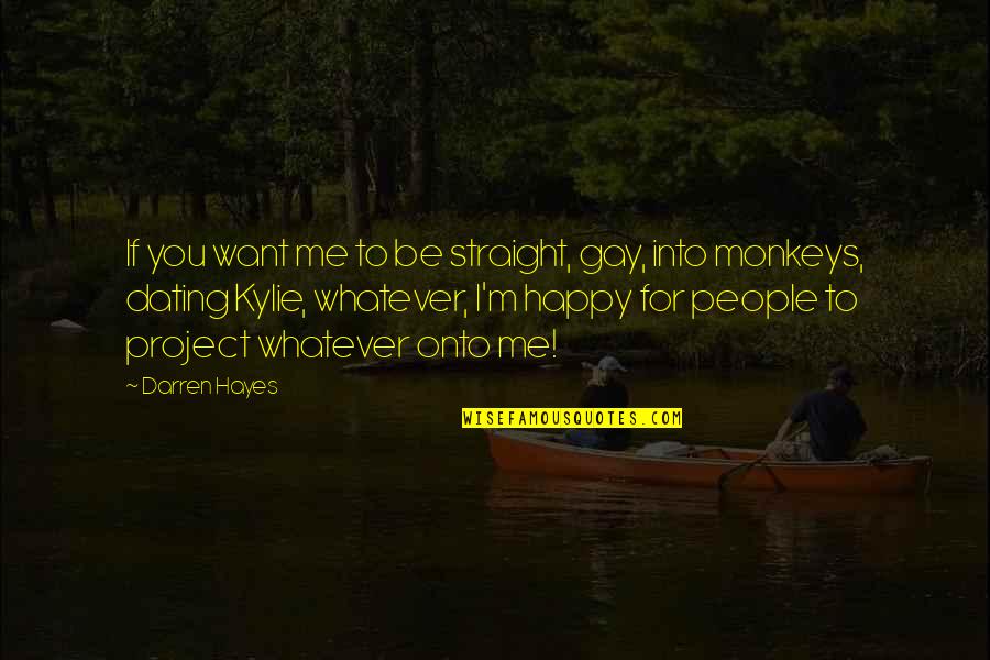 Want You Happy Even If It Not Me Quotes By Darren Hayes: If you want me to be straight, gay, Want You Happy Even If It Not Me Quotes By Darren Hayes: If you want me to be straight, gay,