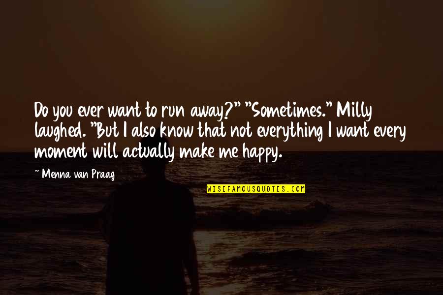 Want You Happy Even If It Not Me Quotes By Menna Van Praag: Do you ever want to run away?" "Sometimes."