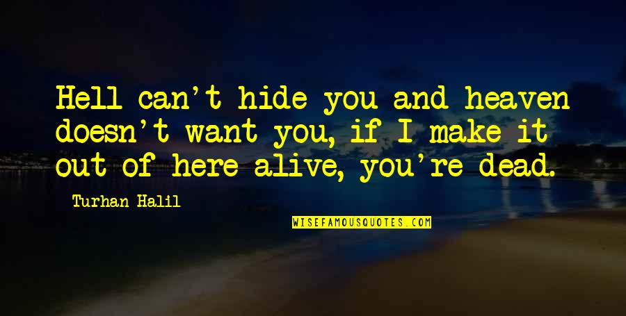 Want You Here Quotes By Turhan Halil: Hell can't hide you and heaven doesn't want