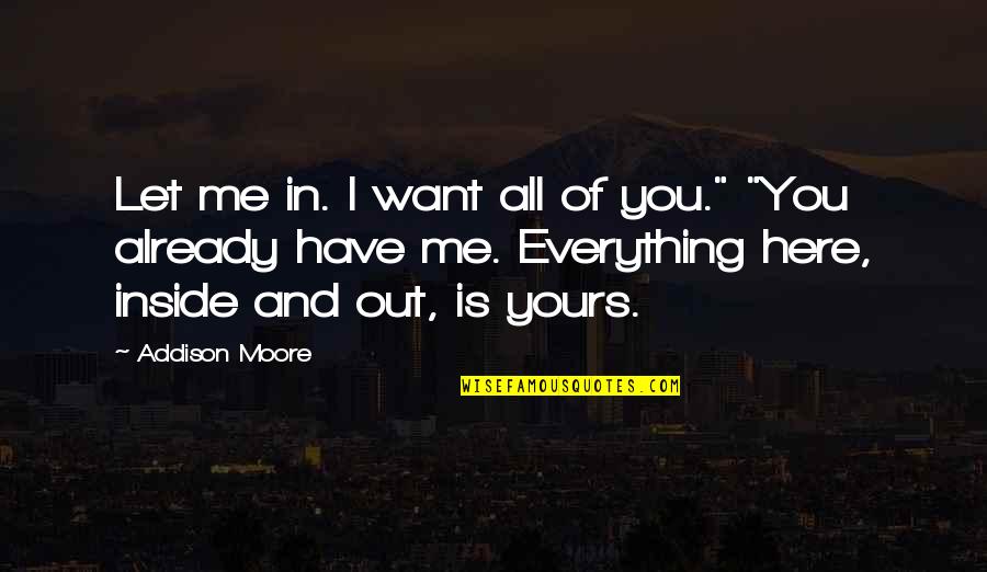 Want You Here With Me Quotes By Addison Moore: Let me in. I want all of you."