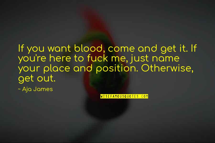 Want You Here With Me Quotes By Aja James: If you want blood, come and get it.
