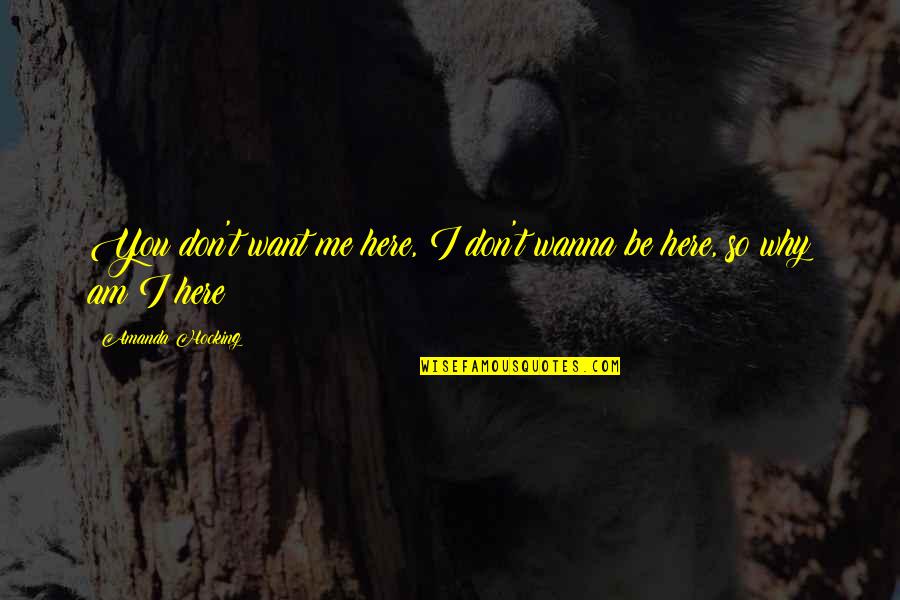 Want You Here With Me Quotes By Amanda Hocking: You don't want me here, I don't wanna