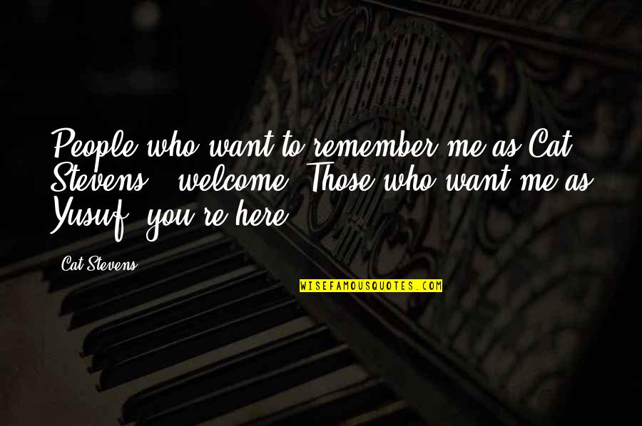 Want You Here With Me Quotes By Cat Stevens: People who want to remember me as Cat