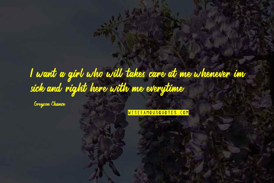 Want You Here With Me Quotes By Greyson Chance: I want a girl who will takes care