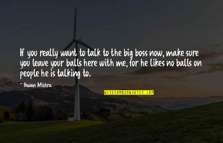 Want You Here With Me Quotes By Pawan Mishra: If you really want to talk to the