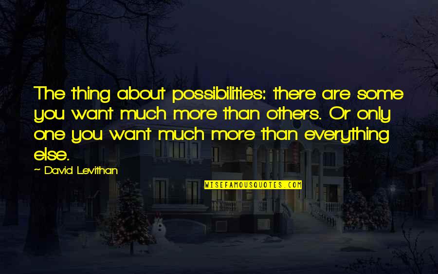 Want You More Than Quotes By David Levithan: The thing about possibilities: there are some you