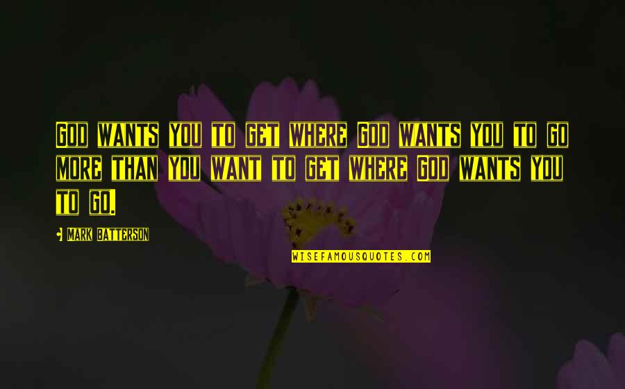 Want You More Than Quotes By Mark Batterson: God wants you to get where God wants