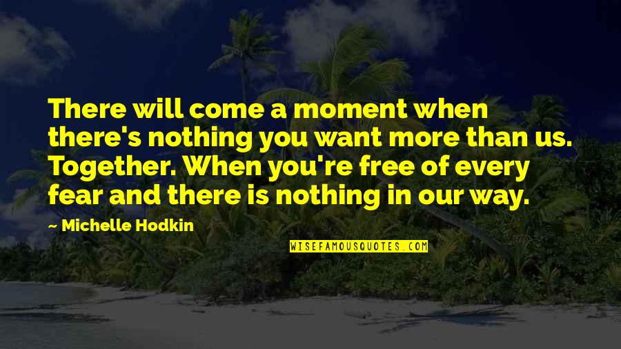 Want You More Than Quotes By Michelle Hodkin: There will come a moment when there's nothing