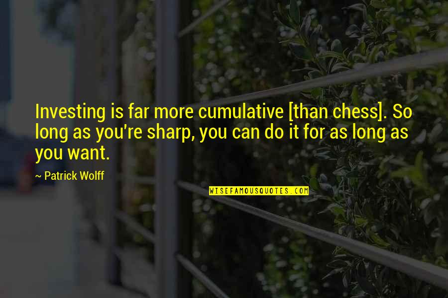 Want You More Than Quotes By Patrick Wolff: Investing is far more cumulative [than chess]. So